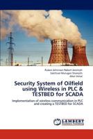 Security System of Oilfield using Wireless in PLC & TESTBED for SCADA: Implementation of wireless communication in PLC and creating a TESTBED for SCADA 3848412543 Book Cover