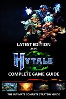 HYTALE (2026) THE ULTIMATE COMPLETE STRATEGY GUIDE: Full Walkthrough, All Quests & Missions, Biomes & Terrain, Pro Tips & Tricks for Easy Completion B0GHR1V9JT Book Cover