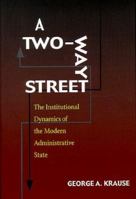 A Two-Way Street: The Institutional Dynamics of the Modern Administrative State (Political Science) 0822985896 Book Cover