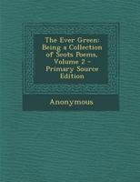 The Ever Green: being A Collection of Scots Poems, Volume 2 3744716368 Book Cover