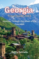 Georgia Travel Guide 2023, 2024: Journey Through the Jewel of the Caucasus B0CDNKT5BL Book Cover