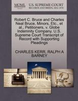 Robert C. Bruce and Charles Neal Bruce, Minors, Etc., et al., Petitioners, v. Globe Indemnity Company. U.S. Supreme Court Transcript of Record with Supporting Pleadings 1270275771 Book Cover