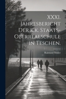XXXI. Jahresbericht der k.k. Staats-Oberrealschule in Teschen. 1022585657 Book Cover