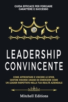 LEADERSHIP CONVINCENTE: Guida efficace per forgiare carattere e successo. Come affrontare e vincere le sfide, gestire risorse umane ed emergere come ... nella tua realtà aziendale. (Italian Edition) B0CTKZCRYT Book Cover