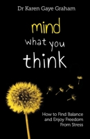 Mind What You Think: How to Find Balance and Enjoy Freedom from Stress 0646998218 Book Cover