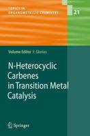 Topics in Organometallic Chemistry, Volume 21: N-Heterocyclic Carbenes in Transition Metal Catalysis 364207197X Book Cover
