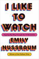 I Like to Watch: Arguing My Way Through the TV Revolution 0525508961 Book Cover
