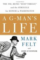 A G-Man's Life: The FBI, Being 'Deep Throat, ' and the Struggle for Honor in Washington 1586483773 Book Cover