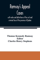 Ramsay's appeal cases, with notes and definitions of the civil and criminal law of the province of Quebec: including a large number of decisions in ... of the year 1887 : to which is appended a li 9354007279 Book Cover