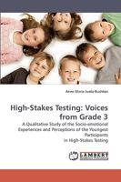 High-Stakes Testing: Voices from Grade 3: A Qualitative Study of the Socio-emotional Experiences and Perceptions of the Youngest Participants in High-Stakes Testing 3838319052 Book Cover