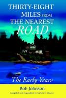 Thirty-Eight Miles from the Nearest Road: The Early Years 0595291996 Book Cover