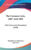 The Coroners Acts, 1887 & 1892: With Forms and Precedents 1240034229 Book Cover