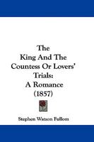 The King And The Countess Or Lovers' Trials: A Romance 1104495198 Book Cover