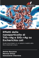 Effetti delle nanoparticelle di TiO2+Ag e SiO2+Ag su Escherichia coli (Italian Edition) 6209339220 Book Cover
