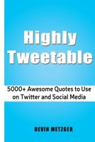 Highly Tweetable: 5000+ Awesome Quotes to Use on Twitter and Social Media 1539700151 Book Cover