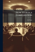 How to Run a Corporation: A Revised Treatise and Commentary on the Formation, Incorporation, Organization, Reorganization, and Management of Industrial Corporations (Classic Reprint) 1171643470 Book Cover