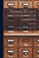 Andrea Alciati And His Books Of Emblems: A Biographical And Bibliographical 1014178576 Book Cover