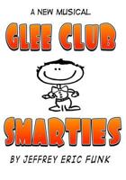 Glee Club Smarties: a new musical [Complete Songbook] 1482781042 Book Cover