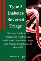 Type 2 Diabetes Reversal Triage: The Inner Circle Secret program to Fight Insulin Resistance, Lower Blood Sugar and Prevent Complications Naturally. B0FTX8KW99 Book Cover