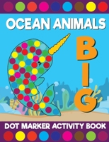 Big Ocean Animals Dot Marker Activity Book: Giant Huge Cute Sea Creatures Dot Dauber Coloring Book For Toddlers, Preschool, Kindergarten Kids B091DYSJNK Book Cover