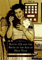 Route 128 and the Birth of the Age of High Tech 0738510769 Book Cover