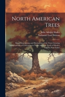 North American Trees: Being Descriptions and Illustrations of the Trees Growing Independently of Cultivation in North America, North of Mexico and the West Indies 1021409200 Book Cover