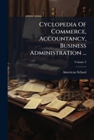 Cyclopedia Of Commerce, Accountancy, Business Administration ..., Volume 3... 1247199622 Book Cover