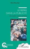 Le repas dans la publicité: Une mutation sociale et marketing (Questions Alimentaires Et Gastronomiques) (French Edition) 2343241937 Book Cover