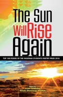The Sun Will Rise Again: Top 100 Poems of the Nigerian Students Poetry Prize 2016 1545046425 Book Cover