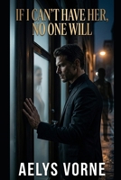 If I Can’t Have Her, No One Will (THE SILENCE CONTRACT) B0GTF26GGJ Book Cover