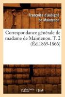 Correspondance Générale de Madame de Maintenon. T. 2 (éd.1865-1866) 114636654X Book Cover