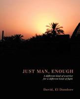 Just Man, Enough: A Different Kind of Warrior for a Different Kind of Fight 1449730523 Book Cover