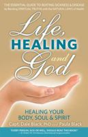 Life, Healing and God: Healing Your Body, Soul & Spirit 0988534657 Book Cover