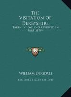 The Visitation of Derbyshire: Taken in 1662 and Reviewed in 1663 1018970908 Book Cover