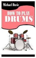 HOW TO PLAY DRUMS: Learn how to play drums like a pro with easy and simple tips B09KDYTZ65 Book Cover