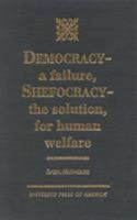 DEMOCRACY-a failure, SHEFOCRACY- the solution for human welfare 0761818014 Book Cover