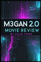 M3GAN 2.0 Movie Review: The Ultimate Guide to the Sci-Fi Horror Sequel, Its Plot, Themes, Characters, and Behind-the-Scenes Insights B0F19GT2XP Book Cover