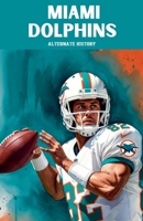 Miami Dolphins Alternate History B0GM4XQNS1 Book Cover