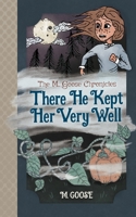 The M. Goose Chronicles: There He Kept Her Very Well 1737698617 Book Cover