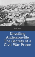 Unveiling Andersonville: The Secrets of a Civil War Prison B0GCHJDK75 Book Cover