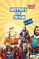 The History of Spain for Kids: The History of Spain for Kids: An Epic Journey Through Time. A Fun Educational Book about Spanish Explorers, Kings, ... Fascinating Gift for kids. (Enjoy and Learn) B0GHWQY9ZL Book Cover