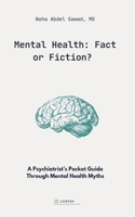 Mental Health: Fact or Fiction?: A Psychiatrist's Pocket Guide Through Mental Health Myths 1069573302 Book Cover