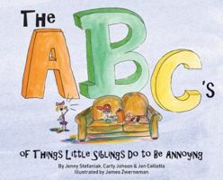 The Abc's of Things Little Siblings Do to Be Annoying 0996633162 Book Cover