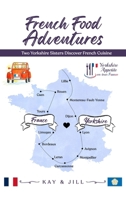 French Food Adventures: Two Yorkshire Sisters Discover French Cuisine 1917184999 Book Cover