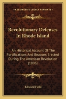 Revolutionary Defenses In Rhode Island: An Historical Account Of The Fortifications And Beacons Erected During The American Revolution 1164877909 Book Cover