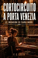 Corto Circuito a Porta Venezia: Le indagini di Sara Mori (Italian Edition) B0H6PLFTJF Book Cover