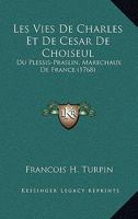 Les Vies de Charles Et de Cesar de Choiseul: Du Plessis-Praslin, Marechaux de France (1768) 127103767X Book Cover