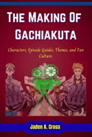 The Making Of Gachiakuta: Characters, Episode Guides, Themes, and Fan Culture. B0FR9D3B5D Book Cover