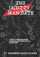 The Jacuzzi Mandate: Shoot Down Benjamin Franklin and Bury Him In A Swiss Bank B0991D28H2 Book Cover