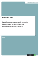 Beziehungsgestaltung als zentrale Kompetenz in der Arbeit mit Gewaltstraftätern (18-25j.) 3640821130 Book Cover